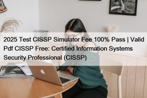 2025 Test CISSP Simulator Fee 100% Pass | ...