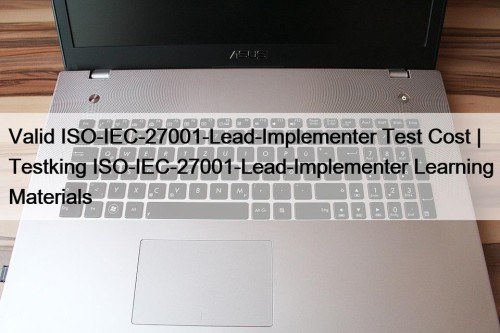 Valid ISO-IEC-27001-Lead-Implementer Test Cost | Testking ISO-IEC-27001-Lead-Implementer Learning ...